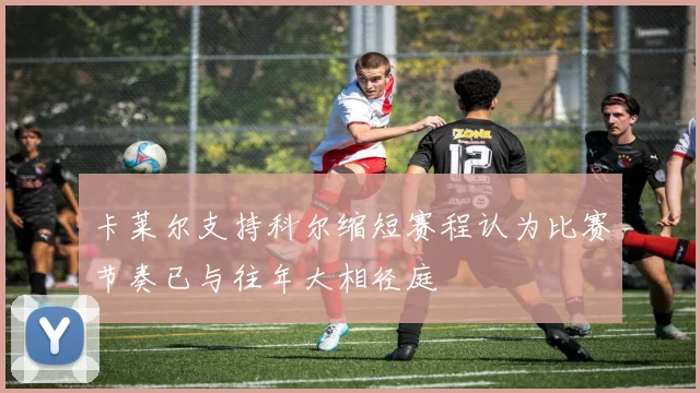 卡莱尔支持科尔缩短赛程认为比赛节奏已与往年大相径庭