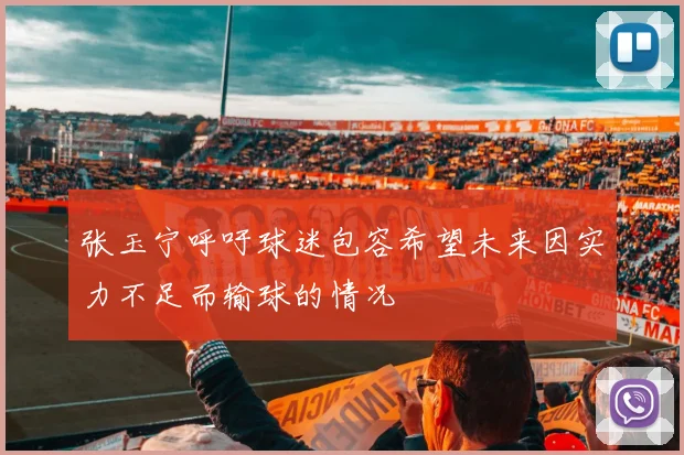 张玉宁呼吁球迷包容希望未来因实力不足而输球的情况