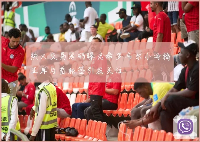 热火交易筹码曝光希罗韦尔小海梅亚库与首轮签引发关注